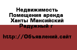 Недвижимость Помещения аренда. Ханты-Мансийский,Радужный г.